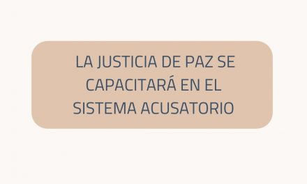 La Justicia de Paz se capacitará en el Sistema Acusatorio