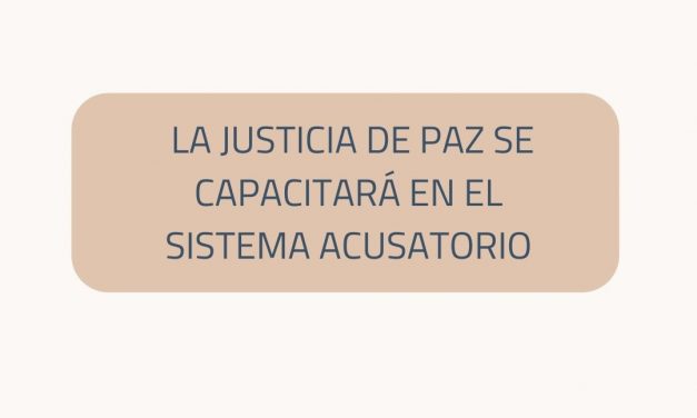 La Justicia de Paz se capacitará en el Sistema Acusatorio